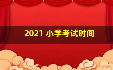 2021 小学考试时间